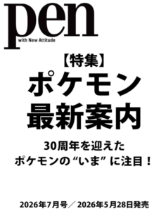 Pen(ペン)2026年7月号［特集：ポケモン最新案内］